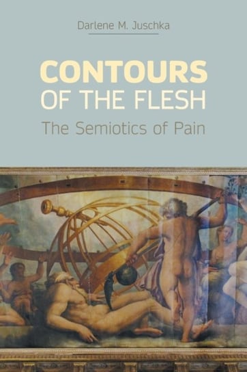 Contours of the Flesh: The Semiotics of Pain Darlene M. Juschka