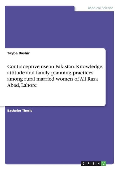 Contraceptive use in Pakistan. Knowledge, attitude and family planning practices among rural married women of Ali Raza Abad, Lahore Bashir Tayba