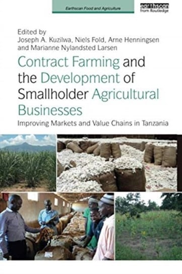 Contract Farming and the Development of Smallholder Agricultural Businesses. Improving markets and value chains in Tanzania Joseph A. Kuzilwa