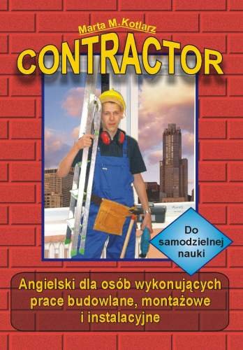 Contractor. Angielski dla osób wykonujących prace budowlane, montażowe i instalacyjne Kotlarz Marta M.