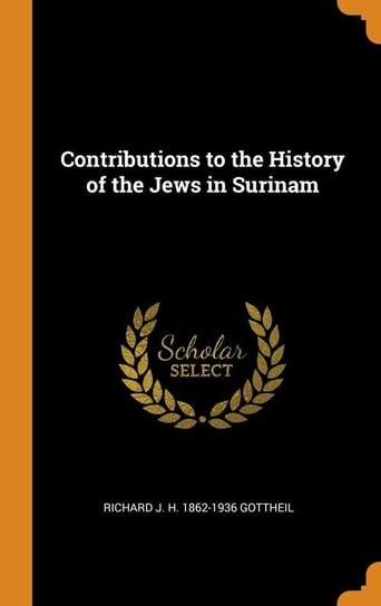 Contributions to the History of the Jews in Surinam Gottheil Richard J. H. 1862-1936