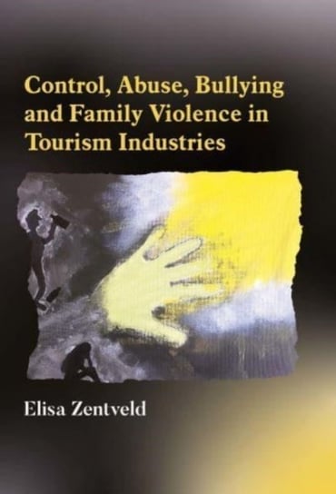 Control, Abuse, Bullying and Family Violence in Tourism Industries Channel View Publications Ltd