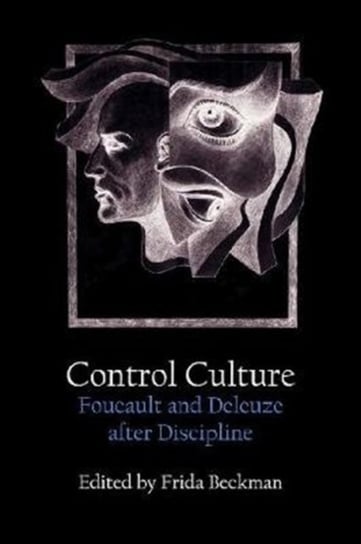 Control Culture: Foucault and Deleuze After Discipline Opracowanie zbiorowe