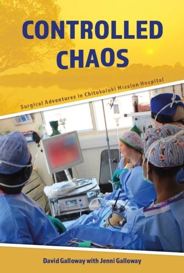 Controlled Chaos: Surgical Adventures in Chitokoloki Mission Hospital Galloway David, Jenni Galloway