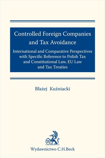 Controlled Foreign Companies (CFC) and Tax Avoidance: International and Comparative Perspectives with Specific Reference to Polish Tax and Constitutional Law EU Law and Tax Treaties Kuźniacki Błażej