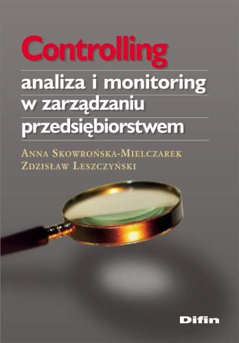 Controlling Analiza i Monitoring w Zarządzaniu Przedsiębiorstwem Skowronek-Mielczarek Anna, Leszczyński Zdzisław