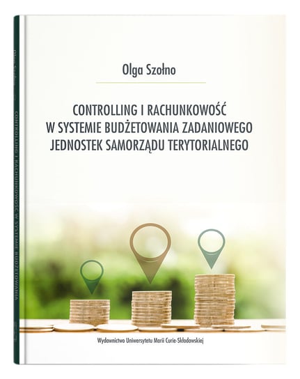 Controlling i rachunkowość w systemie budżetowania zadaniowego jednostek samorządu terytorialnego Szołno Olga