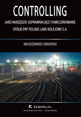 Controlling jako Narzędzie Usprawniające Funkcjonowanie Spółki PKP Polskie Linie Kolejowe S.A. Siekierski Włodzimierz