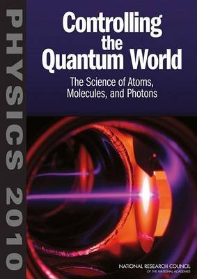 Controlling the Quantum World. The Science of Atoms, Molecules, and Photons National Academies Press