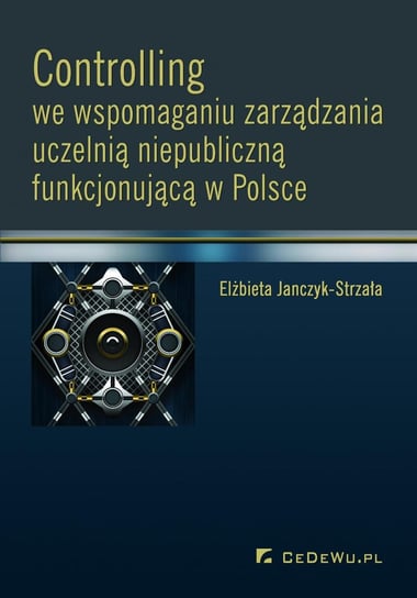 Controlling we wspomaganiu zarządzania uczelnią niepubliczną funkcjonującą w Polsce Janczyk-Strzała Elżbieta