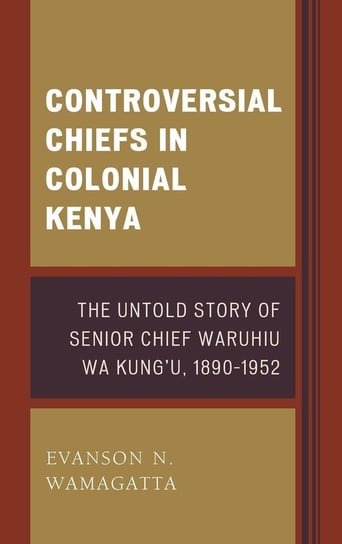 Controversial Chiefs in Colonial Kenya Wamagatta Evanson N.