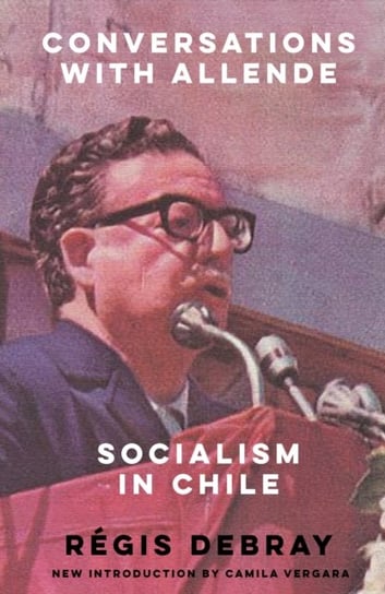 Conversations with Allende: Socialism in Chile Debray Regis