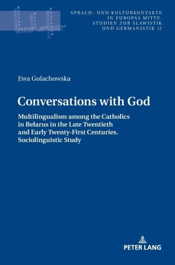 Conversations with God: Multilingualism among the Catholics in Belarus in the Late Twentieth and Ear Ewa Golachowska