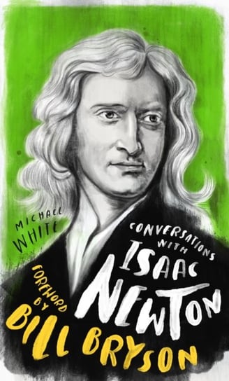Conversations with Isaac Newton. A Fictional Dialogue Based on Biographical Facts White Michael