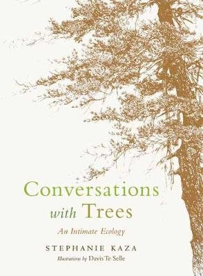 Conversations with Trees: An Intimate Ecology Kaza Stephanie