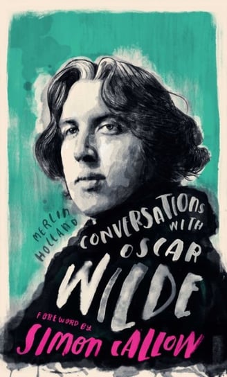 Conversations with Wilde. A Fictional Dialogue Based on Biographical Facts Merlin Holland