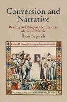 Conversion and Narrative: Reading and Religious Authority in Medieval Polemic Szpiech Ryan