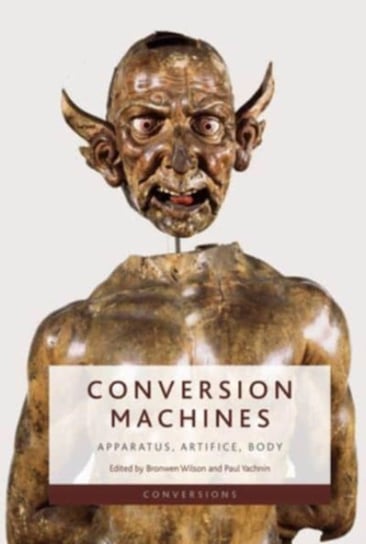 Conversion Machines: Apparatus, Artifice, Body Bronwen Wilson