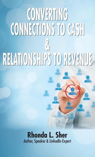 Converting Connections to Ca$h & Relationships to Revenue Sher Rhonda L.