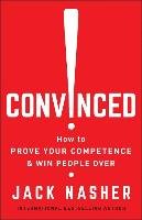 Convinced!: How to Prove Your Competence & Win People Over Nasher Jack