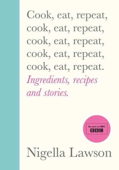 Cook, Eat, Repeat. Ingredients, recipes and stories. Lawson Nigella