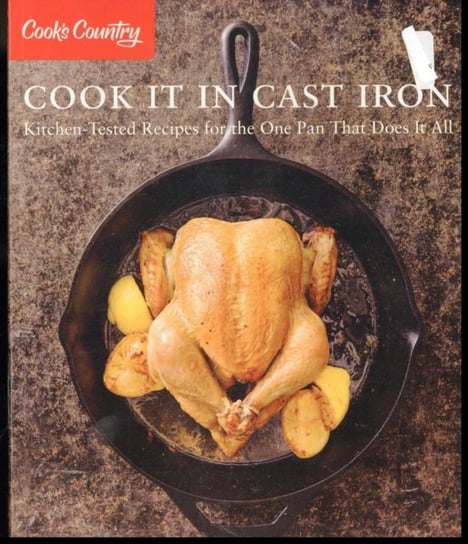 Cook It in Cast Iron: Kitchen-Tested Recipes for the One Pan That Does It All Opracowanie zbiorowe