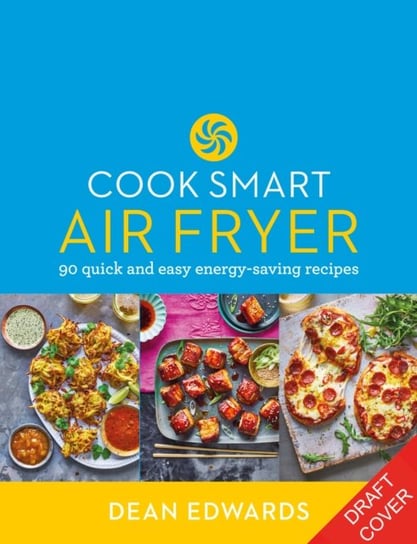 Cook Smart: Air Fryer: 90 quick and easy energy-saving recipes Dean Edwards