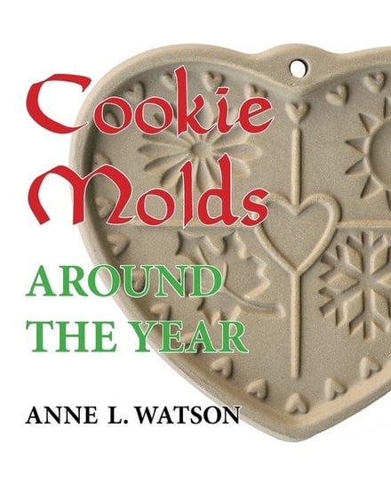 Cookie Molds Around the Year Anne L. Watson
