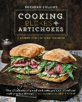Cooking, Blokes and Artichokes: A Modern Man's Kitchen Handbook Collins Brendan