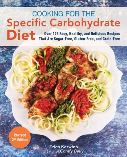 Cooking For The Specific Carbohydrate Diet: Over 125 Easy, Healthy, and Delicious Recipes that are S Erica Kerwien