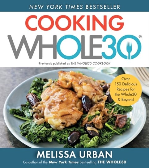 Cooking Whole30: Over 150 Delicious Recipes for the Whole30 & Beyond Melissa Urban