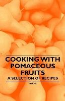 Cooking with Pomaceous Fruits - A Selection of Recipes Anon.