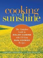 Cooking with Sunshine: The Complete Guide to Solar Cuisine with 150 Easy Sun-Cooked Recipes Anderson Lorraine, Palkovic Rick