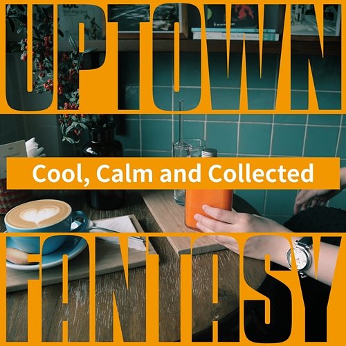 Cool, Calm and Collected Uptown Fantasy