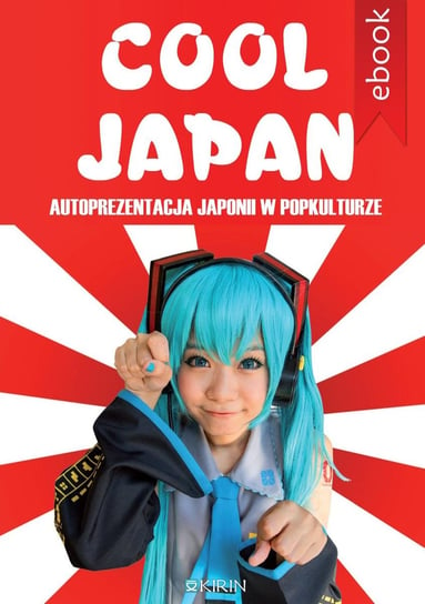 Cool Japan. Autoprezentacja Japonii w popkulturze Opracowanie zbiorowe