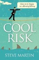 Cool Risk - How to be Happy in a World of Worry Martin Steve