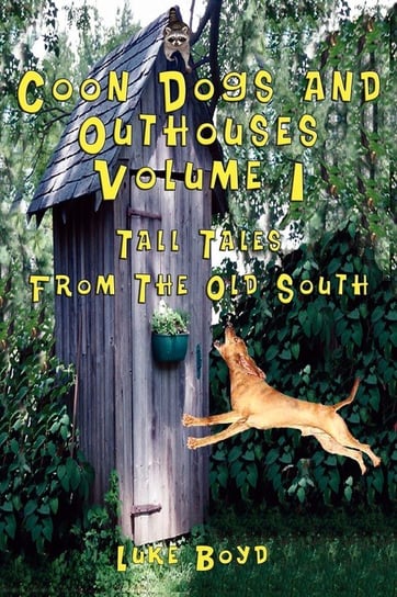 Coon Dogs and Outhouses Volume 1 Tall Tales from the Old South Boyd Luke