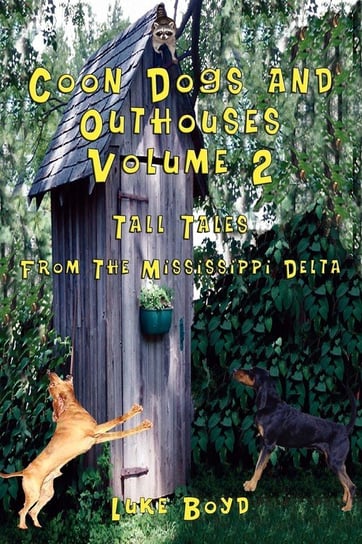 Coon Dogs and Outhouses Volume 2 Tall Tales from the Mississippi Delta Boyd Luke