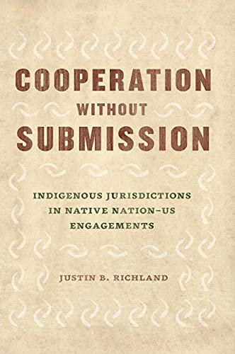 Cooperation Without Submission: Indigenous Jurisdictions in Native Nation-Us Engagements Justin B. Richland