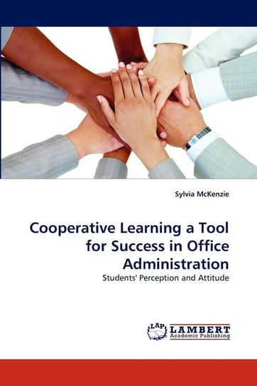 Cooperative Learning a Tool for Success in Office Administration McKenzie Sylvia