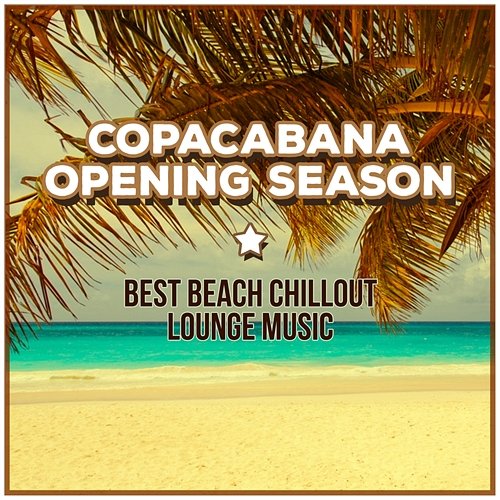Copacabana Opening Season: Best Beach Chillout Lounge Music, Summer Beach Bar, Dance Party DJ Chill del Mar
