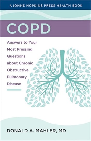 COPD: Answers to Your Most Pressing Questions about Chronic Obstructive Pulmonary Disease Donald A. Mahler