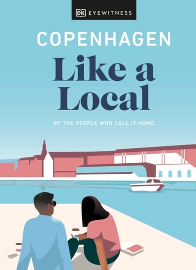 Copenhagen Like a Local. By the People Who Call It Home Opracowanie zbiorowe