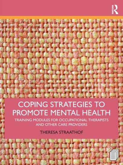 Coping Strategies to Promote Mental Health: Training Modules for Occupational Therapists and Other Care Providers Opracowanie zbiorowe