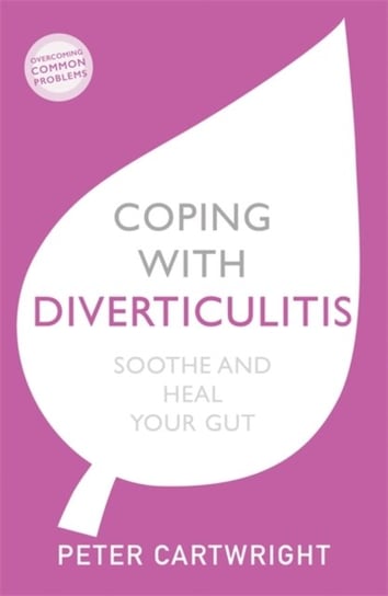 Coping with Diverticulitis. Soothe and Heal Your Gut Peter Cartwright