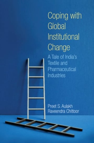Coping with Global Institutional Change: A Tale of India's Textile and Pharmaceutical Industries Opracowanie zbiorowe