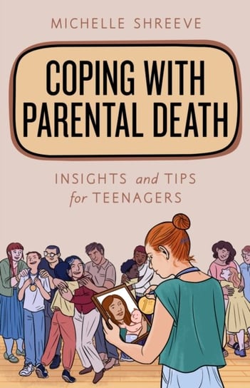 Coping with Parental Death. Insights and Tips for Teenagers Michelle Shreeve