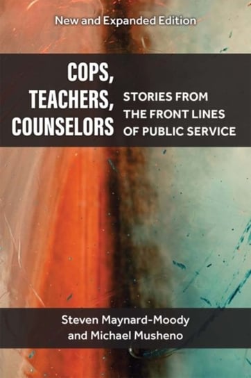 Cops, Teachers, Counselors. Stories from the Front Lines of Public Service Steven Williams Maynard-Moody, Michael Craig Musheno