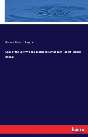 Copy of the Last Will and Testament of the Late Robert Richard Randall Randall Robert Richard