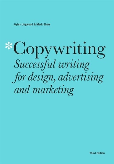 Copywriting Third Edition: Successful writing for design, advertising and marketing Gyles Lingwood